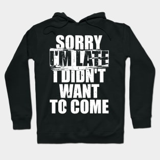 Sorry I'm Late I Didn't Want To Come' Hoodie